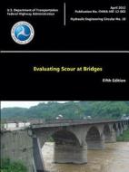 Evaluating Scour at Bridges - Fifth Edition (Hydraulic Engineering Circular No. 18) di U. S. Department of Transportation edito da Lulu.com