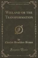 Wieland Or The Transformation (classic Reprint) di Charles Brockden Brown edito da Forgotten Books