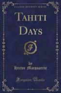 Tahiti Days (classic Reprint) di Hector MacQuarrie edito da Forgotten Books