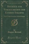 Beitrage Zur Vorgeschichte Der Einheit Italiens di August Bertuch edito da Forgotten Books