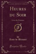 Heures Du Soir, Vol. 3: Livre Des Femmes (Classic Reprint) di Rose De Birnarr edito da Forgotten Books