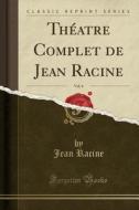 Theatre Complet De Jean Racine, Vol. 4 (classic Reprint) di Jean Racine edito da Forgotten Books