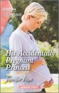His Accidentally Pregnant Princess di Jennifer Faye edito da HARLEQUIN SALES CORP