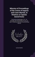 Minutes Of Proceedings Of The Courts Of Inquiry And Court Martial, In Relation To Captain David Porter di David Porter edito da Palala Press