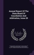 Annual Report Of The State Board Of Conciliation And Arbitration, Issue 29 di Weston Lewis edito da Palala Press