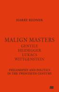 Malign Masters Gentile Heidegger Lukacs Wittgenstein di Harry Redner edito da Palgrave Macmillan