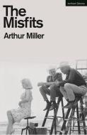 The Misfits di Arthur Miller edito da Bloomsbury Publishing PLC