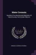 Mater Coronata: Recited at the Bicentennial Celebration of Yale University, XXIII October MDCCCCI di Edmund Clarence Stedman edito da CHIZINE PUBN