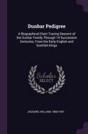 Dunbar Pedigree: A Biographical Chart Tracing Descent of the Dunbar Family Through 14 Successive Centuries, From the Early English and di William Jaggard edito da PALALA PR