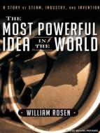 The Most Powerful Idea in the World: A Story of Steam, Industry, and Invention di William Rosen edito da Tantor Media Inc