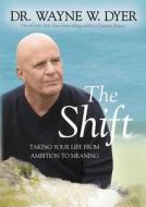 The Shift: Taking Your Life from Ambition to Meaning di Wayne W. Dyer edito da HAY HOUSE
