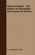 Mexican Empire - The History of Maximilian and Carlota of Mexico di H. Montgomery Hyde edito da Kraus Press