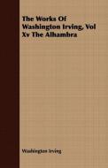 The Works of Washington Irving, Vol XV the Alhambra di Washington Irving edito da Grant Press
