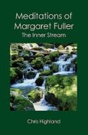 Meditations of Margaret Fuller: The Inner Stream di Chris Highland edito da Booksurge Publishing