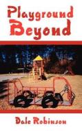 Playground Beyond di Dale Robinson edito da AuthorHouse