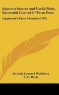 Injurious Insects and Useful Birds, Successful Control of Farm Pests: Lippincott's Farm Manuals (1918) di Frederic Leonard Washburn edito da Kessinger Publishing