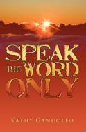 Speak the Word Only di Kathy Gandolfo edito da Booksurge Publishing