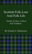 Scottish Folk-Lore And Folk Life - Studies In Race, Culture And Tradition di Donald A. Mackenzie edito da Read Books