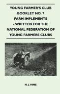 Young Farmer's Club Booklet No. 7 - Farm Implements - Written For The National Federation Of Young Farmers Clubs di H. J. Hine edito da Charles Press