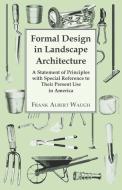 Formal Design in Landscape Architecture - A Statement of Principles with Special Reference to Their Present Use in Ameri di Frank Albert Waugh edito da Barzun Press