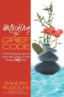 Unlocking the Grief Code di Sandra Ruggles edito da Balboa Press