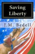 Saving Liberty di J. M. Bedell edito da Createspace