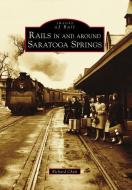 Rails in and Around Saratoga Springs di Richard Chait edito da ARCADIA PUB (SC)