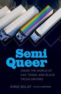 Semi Queer: Inside the World of Gay, Trans, and Black Truck Drivers di Anne Balay edito da UNIV OF NORTH CAROLINA PR