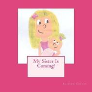My Sister Is Coming! di Allison Culley edito da Createspace