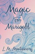Magic for Marigold di Lucy Maud Montgomery edito da WHITE PR
