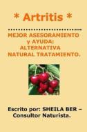 * Artritis * Mejor Asesoramiento y Ayuda: Alternativa Natural Tratamiento. di Sheila Ber edito da Createspace