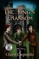 Young Knights of the Round Table: The King's Ransom di Cheryl Carpinello edito da Createspace