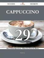 Cappuccino 29 Success Secrets - 29 Most Asked Questions on Cappuccino - What You Need to Know di Phyllis Gay edito da Emereo Publishing