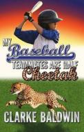 My Baseball Teammates Are Half Cheetah di Clarke Baldwin edito da Createspace
