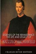 Legends of the Renaissance: The Life and Legacy of Niccolo Machiavelli di Charles River Editors edito da Createspace