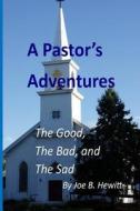 A Pastor's Adventures: The Good, the Bad, and the Sad di Joe B. Hewitt edito da Createspace