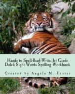 Hands to Spell-Read-Write: 1st Grade Dolch Sight Words Spelling Workbook di Angela M. Foster edito da Createspace