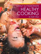 Crazy and Passionate Healthy Cooking di Suki Chan edito da Xlibris