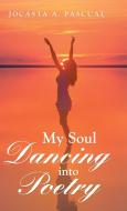 My Soul Dancing into Poetry di Jocasta A. Pascual edito da Balboa Press