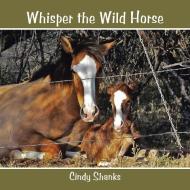 Whisper the Wild Horse di Cindy Shanks edito da AuthorHouse