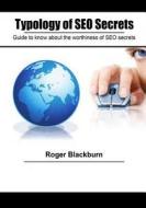 Typology of Seo Secrets: Guide to Know about the Worthiness of Seo Secrets di Roger Blackburn edito da Createspace