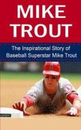 Mike Trout: The Inspirational Story of Baseball Superstar Mike Trout di Bill Redban edito da Createspace