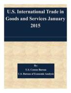 U.S. International Trade in Goods and Services January 2015 di U. S. Census Bureau, U. S. Bureau of Economic Analysis edito da Createspace