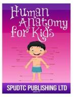 Human Anatomy for Kids di Spudtc Publishing Ltd edito da Createspace