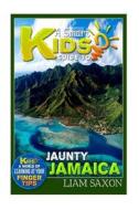 A Smart Kids Guide to Jaunty Jamaica: A World of Learning at Your Fingertips di Liam Saxon edito da Createspace