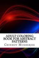 Adult Coloring Book for Abstract Patterns di Chinmoy Mukherjee edito da Createspace