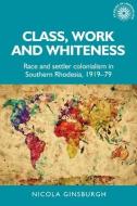 Class, Work And Whiteness di Nicola Ginsburgh edito da Manchester University Press