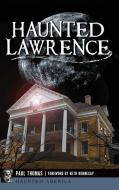 Haunted Lawrence di Paul Thomas edito da HISTORY PR