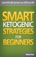 Smart Ketogenic Diet Strategies for Beginners: A Solid Plan for Burning Fat and Losing the Weight You Deserve di Mirsad Hasic edito da Createspace Independent Publishing Platform