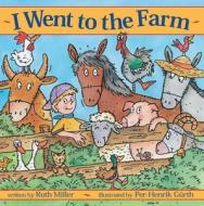 I Went to the Farm di Ruth Miller edito da Kids Can Press